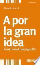 Libro A por la gran idea. Sueño dorado del siglo XXI