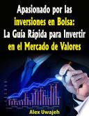 Libro Apasionado por las inversiones en Bolsa: La Guía Rápida para Invertir en el Mercado de Valores