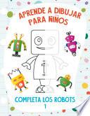 Libro Aprende a Dibujar para Niños - Completa los Robots 2
