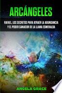 Libro Arcángeles: Rafael, los secretos para atraer la abundancia y el poder sanador de la llama esmeralda