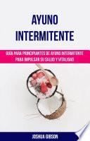 Libro Ayuno Intermitente: Guía para principiantes de ayuno intermitente para impulsar su salud y vitalidad