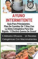 Libro Ayuno Intermitente Guía Para Principiantes. Plan de Comidas de 7 Días Con La Dieta Cetogénica Para Una Rápida Y Efectiva Quema de Grasa!: 5 Métodos Ef