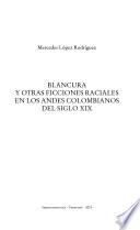 Libro Blancura y otras ficciones raciales en los Andes colombianos del siglo XIX