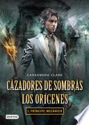 Libro Cazadores de sombras. Príncipe mecánico. Los orígenes 2. (Edición mexicana)