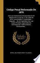 Libro Código Penal Reformado de 1870: Con Las Variaciones Introducidas En El Mismo Por La Ley de 17 de Julio de 1876, Concordado Y Comentado ... Seguido ...