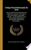 Libro Código Penal Reformado de 1870: Con Las Variaciones Introducidas En El Mismo Por La Ley de 17 de Julio de 1876, Concordado Y Comentado ... Seguido ...