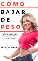 Libro COMO BAJAR DE PESO: Cambia tus hábitos aplicando paso a paso las 3 Mejores Dietas del Mundo a tu Alimentación