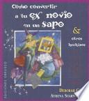 Libro Cómo convertir a tu ex novio en un sapo y otros hechizos para el amor, la salud, la belleza y la venganza