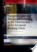 Libro Competing Interest Groups and Lobbying in the Construction of the European Banking Union