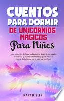 Libro Cuentos Para Dormir de Unicornios Mágicos Para NIñOS: Una Colección de Historias Fantásticas Llenas de Personajes Atractivos Y Tramas Asombrosas Para Llevar la Magia de la Lectura a la Vida de Sus Hijos