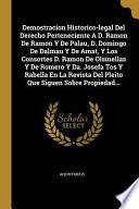 Libro Demostracion Historico-Legal del Derecho Perteneciente a D. Ramon de Ramon Y de Palau, D. Domingo de Dalmau Y de Amat, Y Los Consortes D. Ramon de Ols