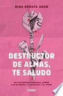 Libro Destructor de Almas, Te Saludo: Un Libro Sobre Las Mujeres, El Amor Y La Adicción