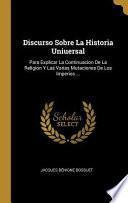 Libro Discurso Sobre La Historia Uniuersal: Para Explicar La Continuacion de la Religion Y Las Varias Mutaciones de Los Imperios ...