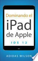 Libro Dominando el iPad de Apple: iOS 12