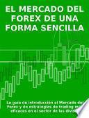 Libro EL MERCADO DEL FOREX DE UNA FORMA SENCILLA - La guía de introducción al Mercado del Forex y de estrategias de trading más eficaces en el sector de las divisas