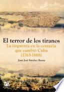 Libro El terror de los tiranos. La imprenta en la centuria que cambió Cuba (1763-1868)
