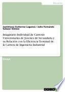 Libro Imaginario Individual de Carreras Universitarias de Jovenes de Secundaria y su Relación con la Eficiencia Terminal de la Carrera de Ingeniería Industrial