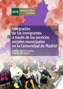 Libro Integración de Los Inmigrantes a Través de Los Servicios Sociales Municipales en la Comunidad de Madrid.