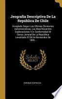 Libro Jeografía Descriptiva de la República de Chile: Arreglada Segun Las Últimas Divisiones Administrativas, Las Mas Recientes Esploraciones I En Conformid