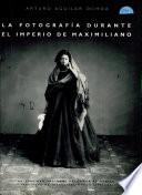 Libro La fotografía durante el Imperio de Maximiliano
