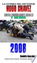 Libro La Guerra del Dictador Hugo Chavez: Contra Comunicadores Sociales y Medios en el 2008