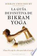 Libro La Guia Definitiva de Bikram Yoga: Clases de Yoga de Calor Para Todo el Mundo = The Definitive Guide Bikram Yoga