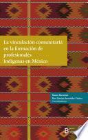 Libro La vinculación comunitaria en la formación de profesionales indígenas en México