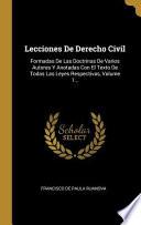 Libro Lecciones de Derecho Civil: Formadas de Las Doctrinas de Varios Autores Y Anotadas Con El Texto de Todas Las Leyes Respectivas, |...