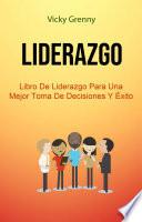 Libro Liderazgo: Libro De Liderazgo Para Una Mejor Toma De Decisiones Y Éxito
