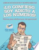 Libro ¡Lo confieso, soy adicto a los números! | Libros de sudokus y rompecabezas | Edición para adultos (¡con 240 ejercicios!)