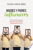 Libro Madres y Padres Influencers: 50 Herramientas para Entender y Acompañar Adolescentes de Hoy