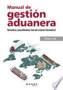 Libro Manual de gestión aduanera. Normativa y procedimiento clave del comercio internacional