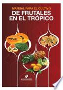 Libro Manual para el cultivo de frutales en el trópico