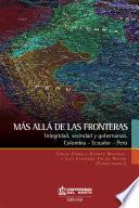 Libro Más allá de las fronteras: Integración, vecindad y gobernanza Colombia-Ecuador-Perú