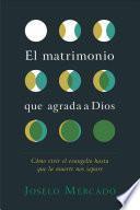 Libro Matrimonio Que Agrada a Dios: Cómo Vivir El Evangelio Hasta Que La Muerte Nos Separe