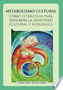 Libro Metabolismo Cultural Como Estrategia para Preservar la Identidad Cultural y EcolÓGica