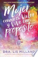 Libro Mujer, Conoce Tu Valor Y Vive Con Propósito / Know Your Worth, Live with Purpose: Una Guía Para Sanar La Autoestima