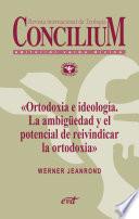 Libro Ortodoxia e ideología. La ambigüedad y el potencial de reivindicar la ortodoxia. Concilium 355 (2014)