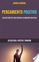 Libro Pensamiento Positivo: Una Guía Práctica Para Superar Las Emociones Negativas (Autoayuda: Positive Thinking)