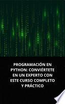 Libro PROGRAMACIÓN EN PYTHON: CONVIÉRTETE EN UN EXPERTO CON ESTE CURSO COMPLETO Y PRÁCTICO