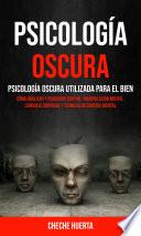 Libro Psicología Oscura: Psicología oscura utilizada para el bien (Cómo Analizar y Persuadir con PNL, Manipulación Mental, Lenguaje Corporal y Técnicas de Control Mental)
