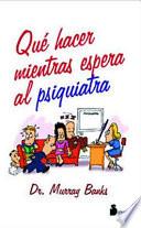 Libro Que Hacer Mientras Espera Al Psiquiatra/what to Do Will You Wait for the Psychiatrist