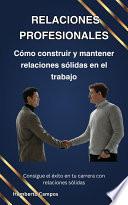 Libro Relaciones profesionales: Cómo construir y mantener relaciones sólidas en el trabajo