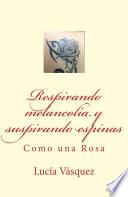 Libro Respirando melancolía y suspirando espinas: Como una Rosa