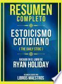 Libro Resumen Completo - Estoicismo Cotidiano (The Daily Stoic) - Basado En El Libro De Ryan Holiday