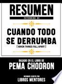 Libro Resumen Extendido De Cuando Todo Se Derrumba (When Things Fall Apart) - Basado En El Libro De Pema Chodron