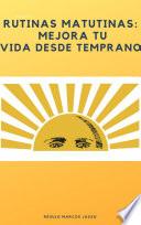 Libro RUTINAS MATUTINAS: MEJORA TU VIDA DESDE TEMPRANO
