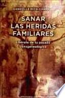 Libro Sanar las heridas familiares : libérate de tu pasado transgenealógico