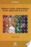 Libro Sigilosos v(u)elos epistemológicos en Sor Juana Inés de la Cruz
