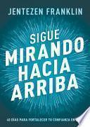 Libro Sigue Mirando Hacia Arriba: 40 Días Para Fortalecer Tu Confianza En Dios